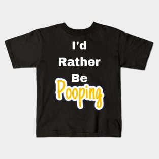 I'd rather be pooping Kids T-Shirt